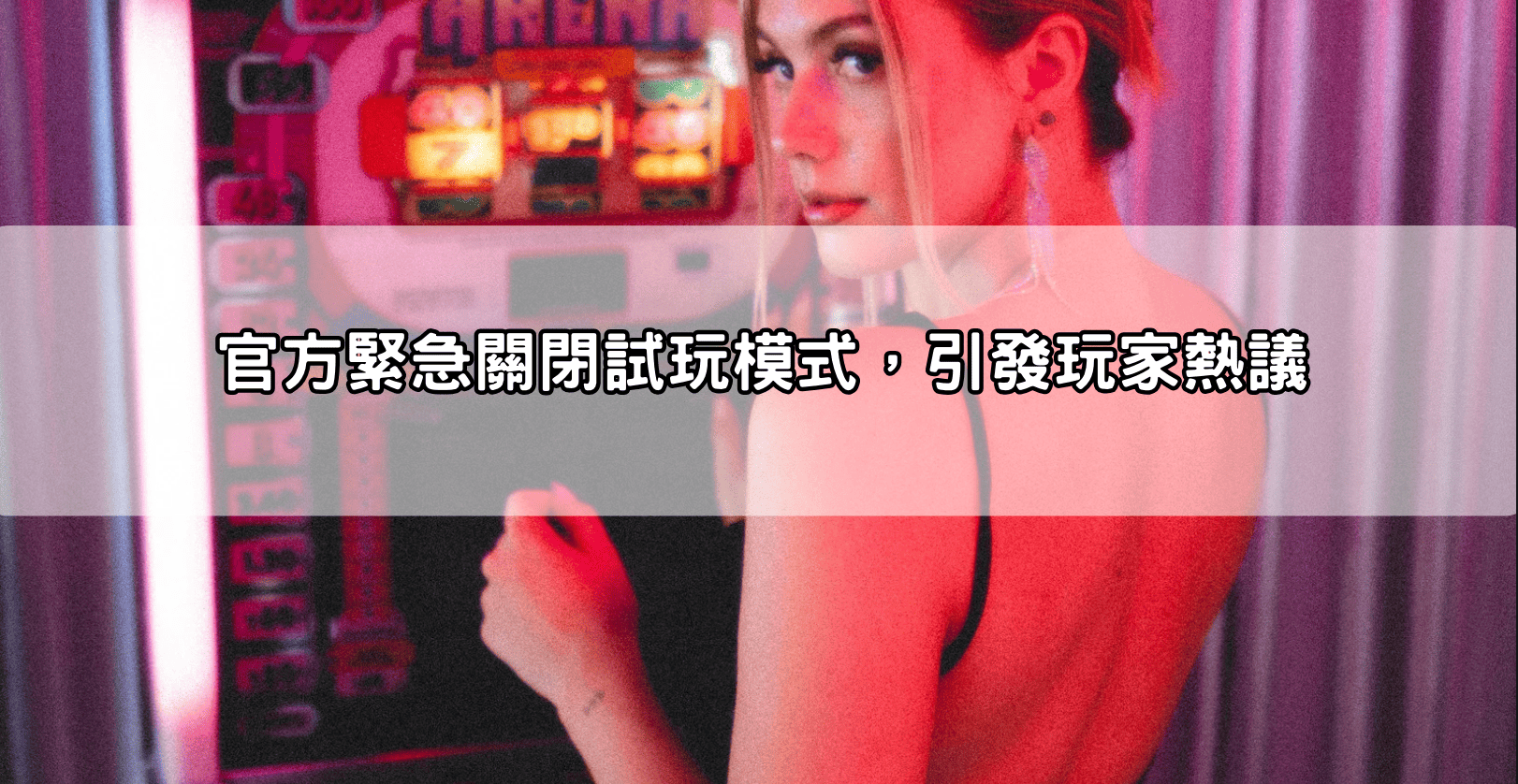 官方緊急關閉試玩模式，引發玩家熱議